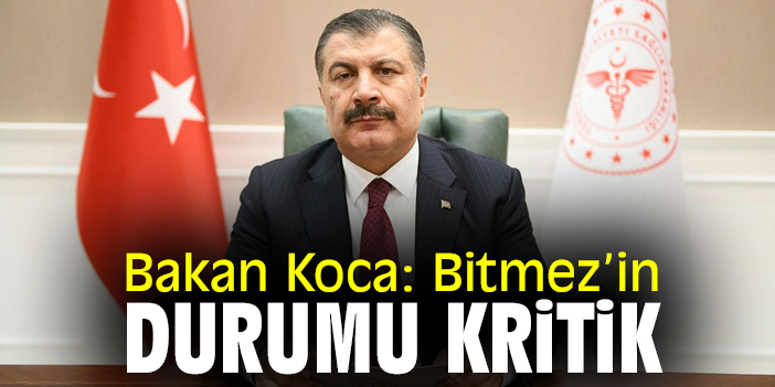 Bakan Koca: Bitmez’in durumu kritik
