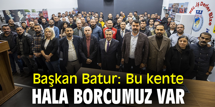Başkan Batur: Bu kente hâlâ borcumuz var