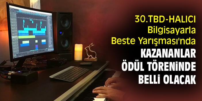 30.TBD-HALICI Bilgisayarla Beste Yarışması'nda kazananlar ödül töreninde belli olacak