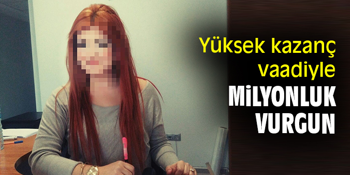 Yüksek kazanç vaadiyle milyonluk vurgun