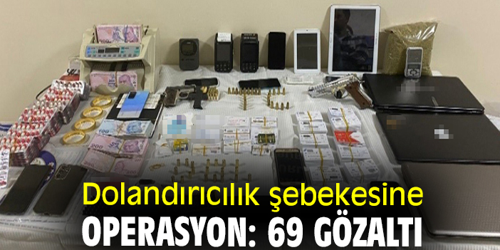 Dolandırıcılık şebekesine operasyon: 69 gözaltı