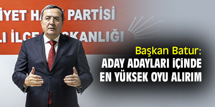 Başkan Batur: Aday adayları içinde en yüksek oyu alırım
