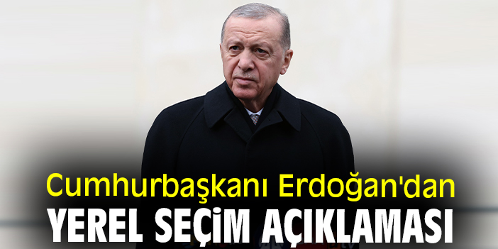 Cumhurbaşkanı Erdoğan'dan yerel seçim açıklaması