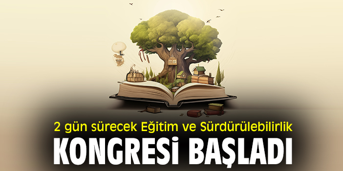 2 gün sürecek Eğitim ve Sürdürülebilirlik Kongresi başladı