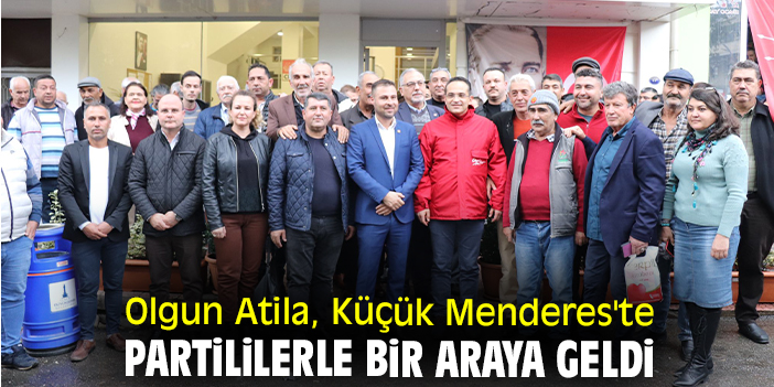 Olgun Atila, Küçük Menderes'te partililerle bir araya geldi
