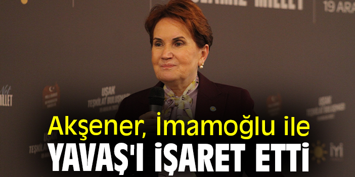 Akşener, İmamoğlu ile Yavaş'ı işaret etti
