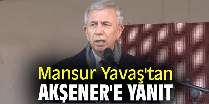 Mansur Yavaş'tan Akşener'e yanıt
