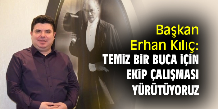 Başkan Erhan Kılıç: Temiz bir Buca için ekip çalışması yürütüyoruz