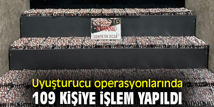 Uyuşturucu operasyonlarında 109 kişiye işlem yapıldı