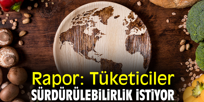 Rapor: Tüketiciler sürdürülebilirlik istiyor