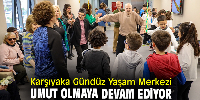 Karşıyaka Gündüz Yaşam Merkezi umut olmaya devam ediyor