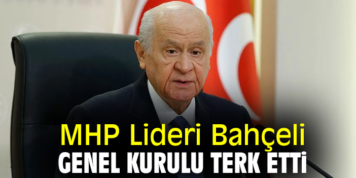 MHP Lideri Bahçeli Genel Kurulu terk etti
