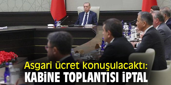 Asgari ücret konuşulacaktı: Kabine toplantısı iptal
