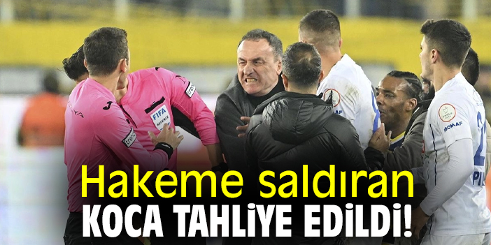 Hakeme saldıran Koca tahliye edildi!