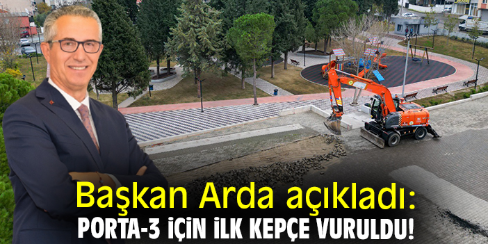 Başkan Arda açıkladı: Porta-3 için ilk kepçe vuruldu!