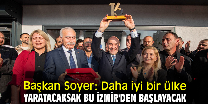 Başkan Soyer: Daha iyi bir ülke yaratacaksak bu İzmir'den başlayacak