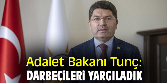 Adalet Bakanı Tunç: Darbecileri yargıladık