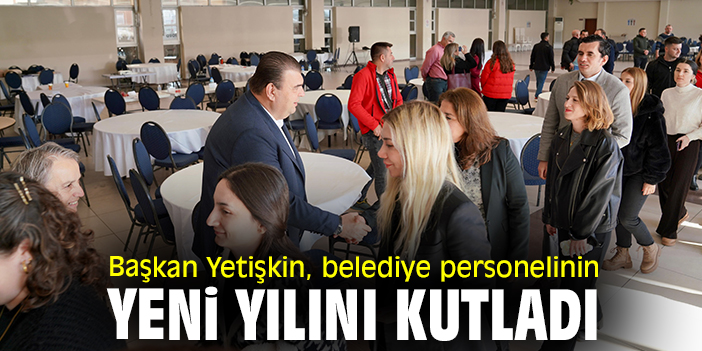 Başkan Yetişkin, belediye personelinin yeni yılını kutladı