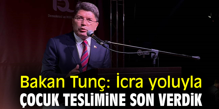 Bakan Tunç: İcra yoluyla çocuk teslimine son verdik