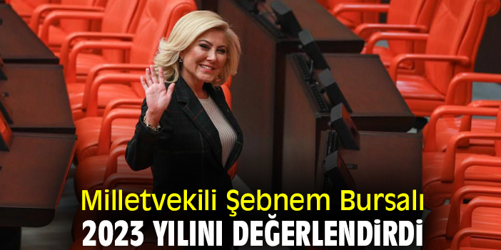 Milletvekili Şebnem Bursalı 2023 yılını değerlendirdi