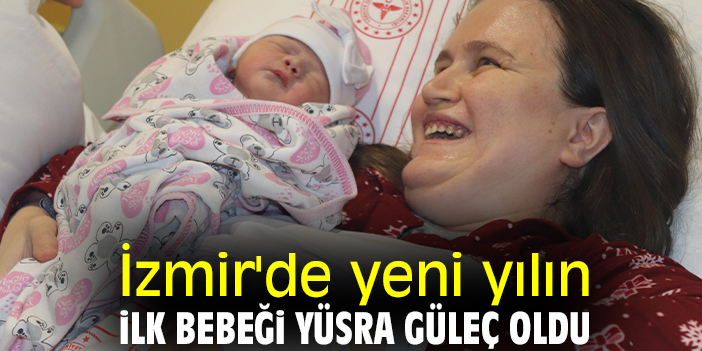İzmir'de yeni yılın ilk bebeği Yüsra Güleç oldu