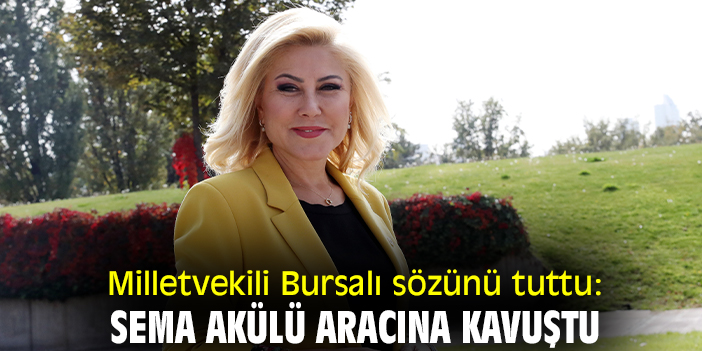 Milletvekili Bursalı sözünü tuttu: Sema akülü aracına kavuştu