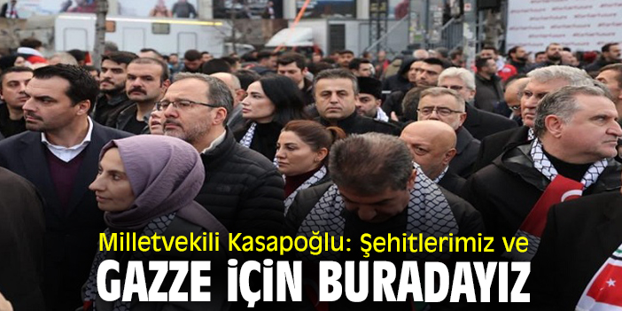 Milletvekili Kasapoğlu: Şehitlerimiz ve Gazze için buradayız