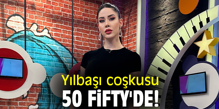 Yılbaşı coşkusu 50 Fifty'de!