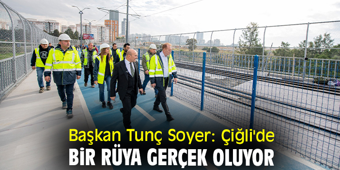 Başkan Tunç Soyer: Çiğli'de bir rüya gerçek oluyor