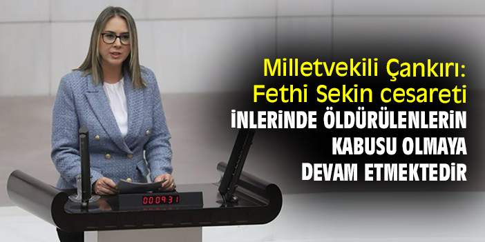 Milletvekili Çankırı: Fethi Sekin cesareti inlerinde öldürülenlerin kabusu olmaya devam etmektedir