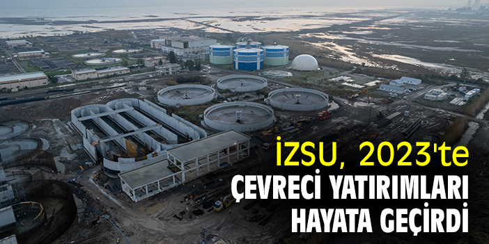 İZSU, 2023'te çevreci yatırımları hayata geçirdi