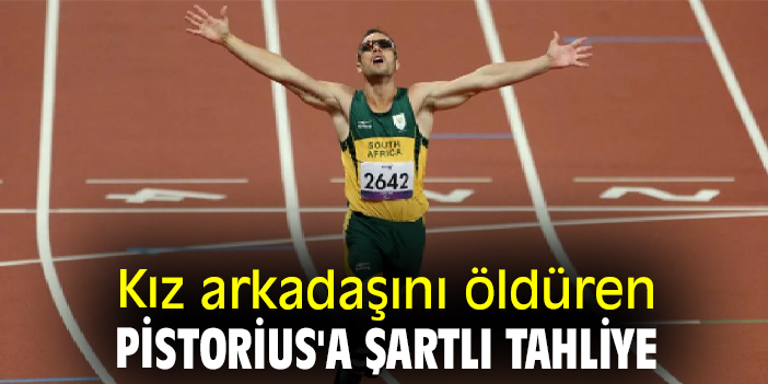 Kız arkadaşını öldüren Pistorius'a şartlı tahliye