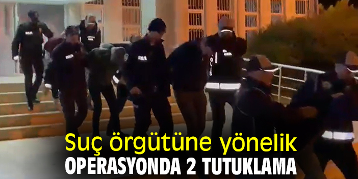 Suç örgütüne yönelik operasyonda 2 tutuklama