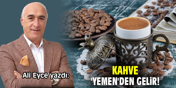 Kahve 'Yemen'den gelir!