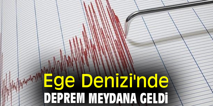 Ege Denizi'nde deprem meydana geldi