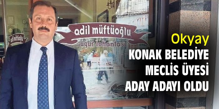 Okyay, Konak Belediye Meclis Üyesi Aday Adayı oldu