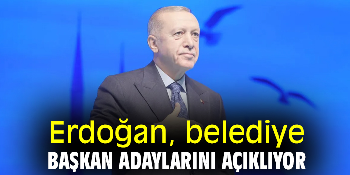 Erdoğan, belediye başkan adaylarını açıklıyor