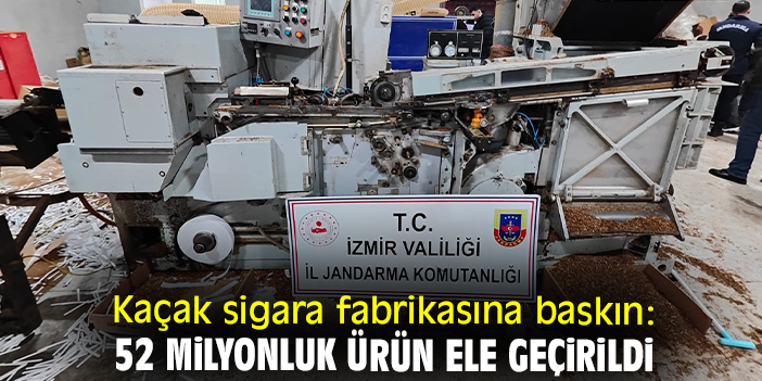 Kaçak sigara fabrikasına baskın: 52 milyonluk ürün ele geçirildi