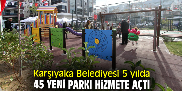 Karşıyaka Belediyesi 5 yılda 45 yeni parkı hizmete açtı