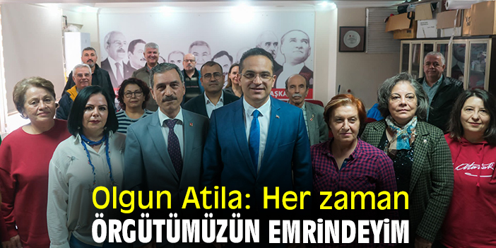 Olgun Atila: Her zaman örgütümüzün emrindeyim