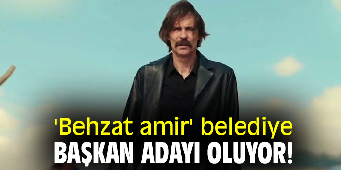 'Behzat amir' belediye başkan adayı oluyor!