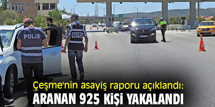 Çeşme'nin asayiş raporu açıklandı: Aranan 925 kişi yakalandı