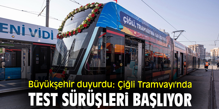 Büyükşehir duyurdu: Çiğli Tramvayı'nda test sürüşleri başlıyor