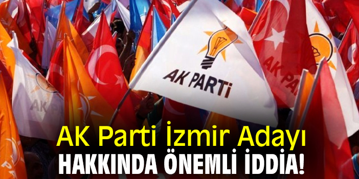 AK Parti İzmir Adayı hakkında önemli iddia!