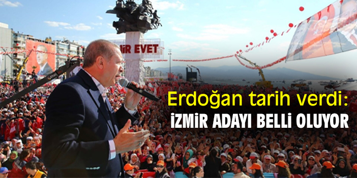 Cumhurbaşkanı Erdoğan tarih verdi: İzmir adayı belli oluyor