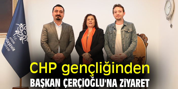 CHP gençliğinden Başkan Çerçioğlu'na ziyaret