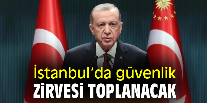 İstanbul’da güvenlik zirvesi toplanacak