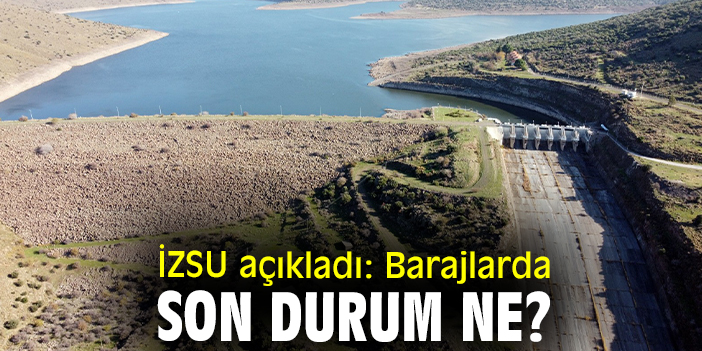 İZSU açıkladı: Barajlarda son durum ne?