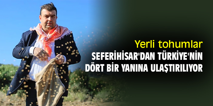 Yerli tohumlar Seferihisar'dan Türkiye'nin dört bir yanına ulaştırılıyor