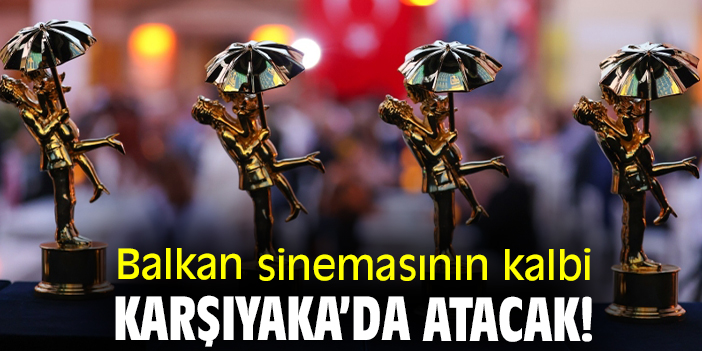 Balkan sinemasının kalbi Karşıyaka’da atacak!